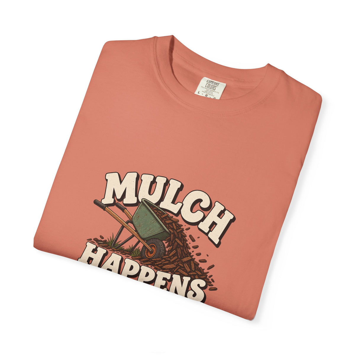 Mulch Happens T-Shirt – Funny Gardening Tee for Gardeners & Landscapers