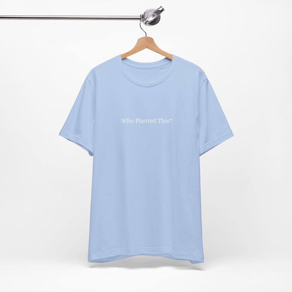 Who Planted This? Tee — Minimalist Gardening Graphic T-Shirt
