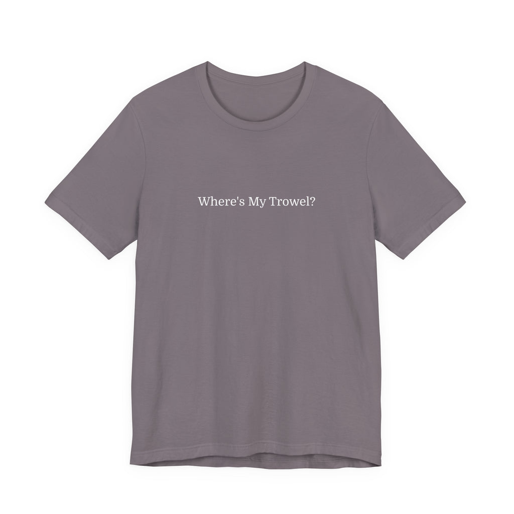 "Where's My Trowel?" Garden Tee — Funny Gardener Shirt