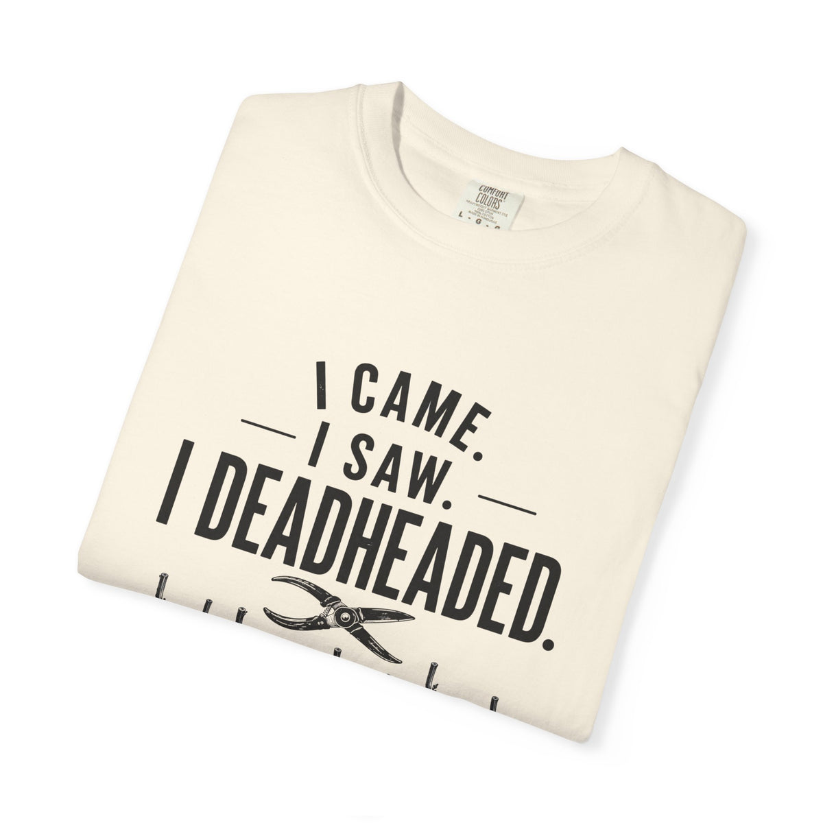 I Came I Saw I Deadheaded T-Shirt — Gardener Pun Graphic Tee