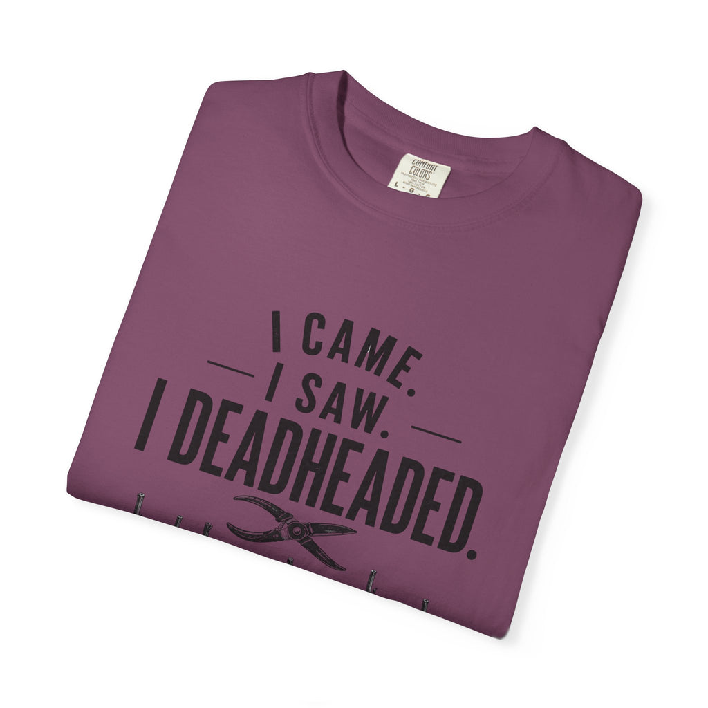 I Came I Saw I Deadheaded T-Shirt — Gardener Pun Graphic Tee