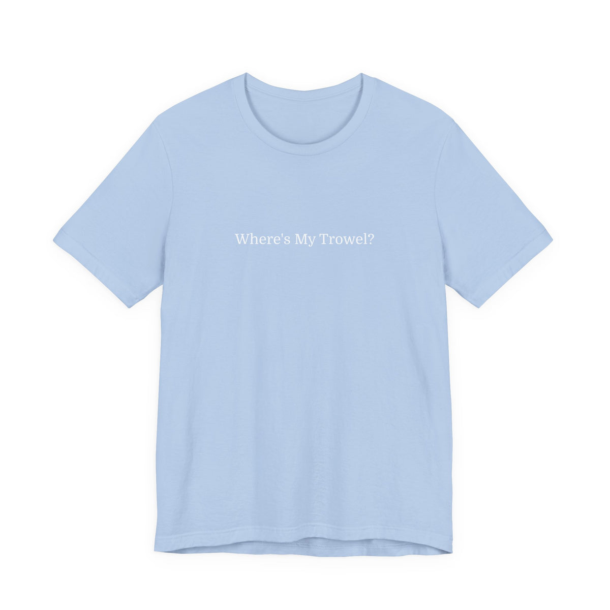 "Where's My Trowel?" Garden Tee — Funny Gardener Shirt