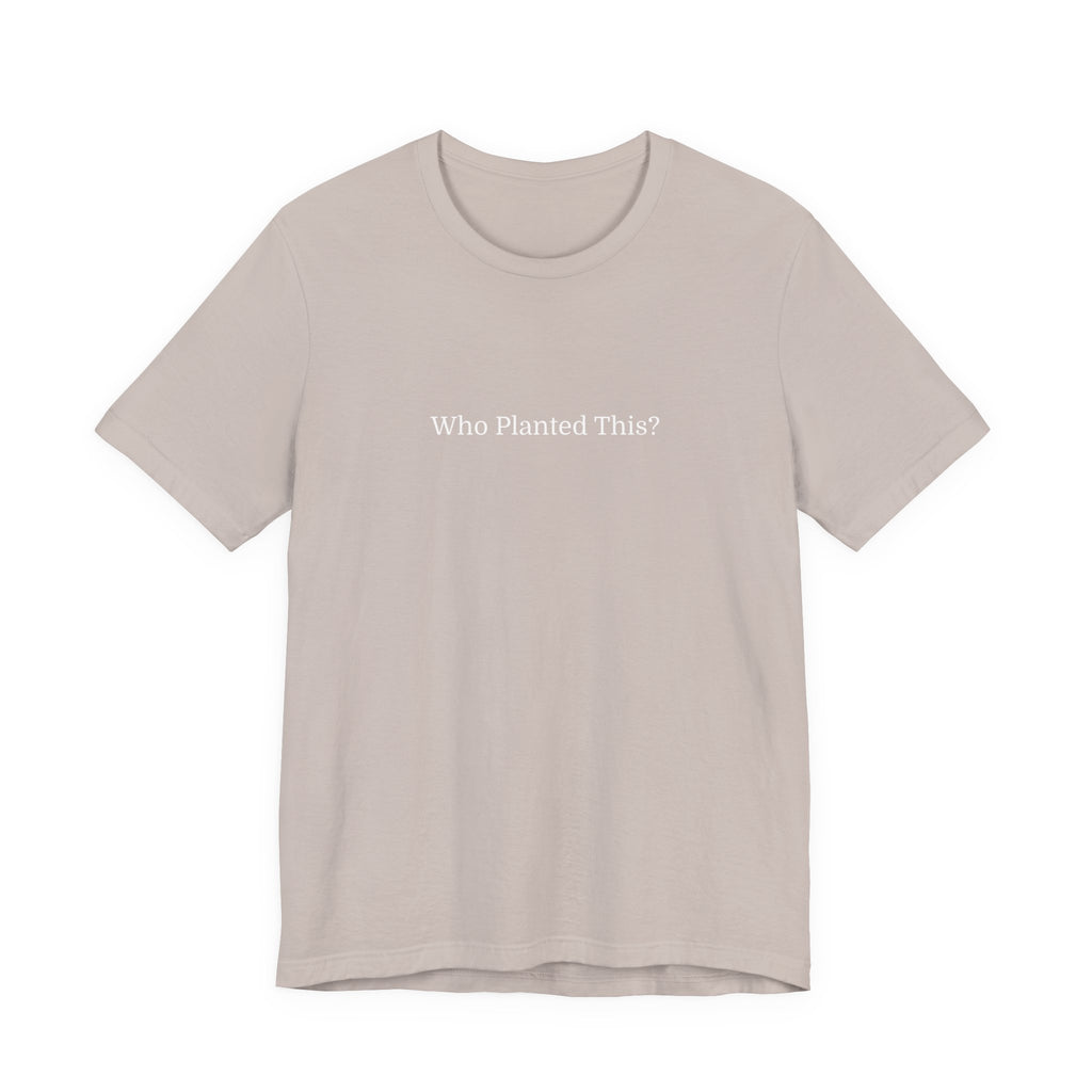 Who Planted This? Tee — Minimalist Gardening Graphic T-Shirt