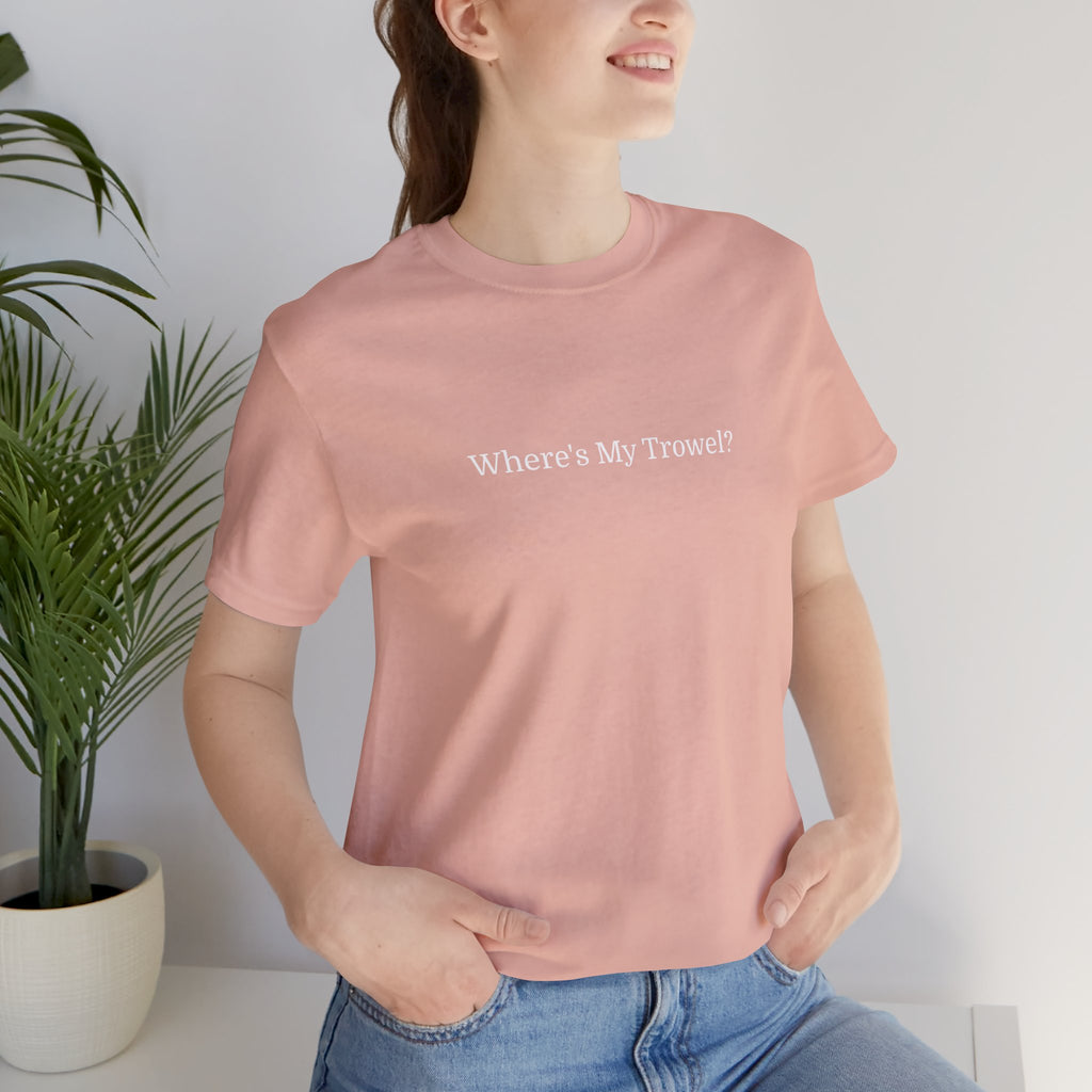 "Where's My Trowel?" Garden Tee — Funny Gardener Shirt