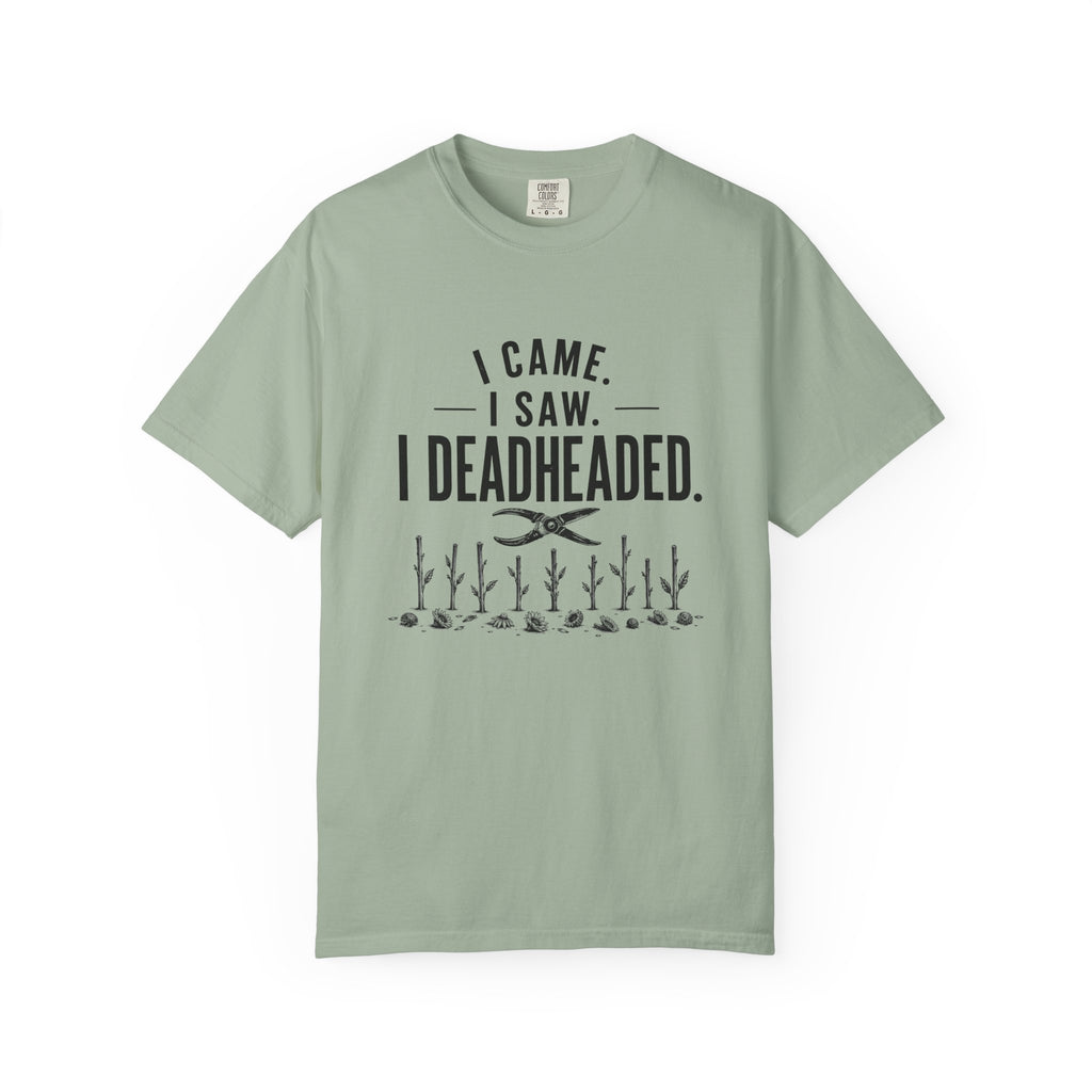 I Came I Saw I Deadheaded T-Shirt — Gardener Pun Graphic Tee