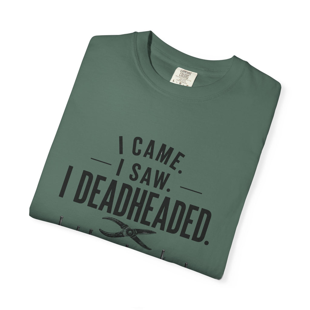 I Came I Saw I Deadheaded T-Shirt — Gardener Pun Graphic Tee
