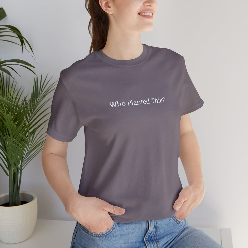 Who Planted This? Tee — Minimalist Gardening Graphic T-Shirt