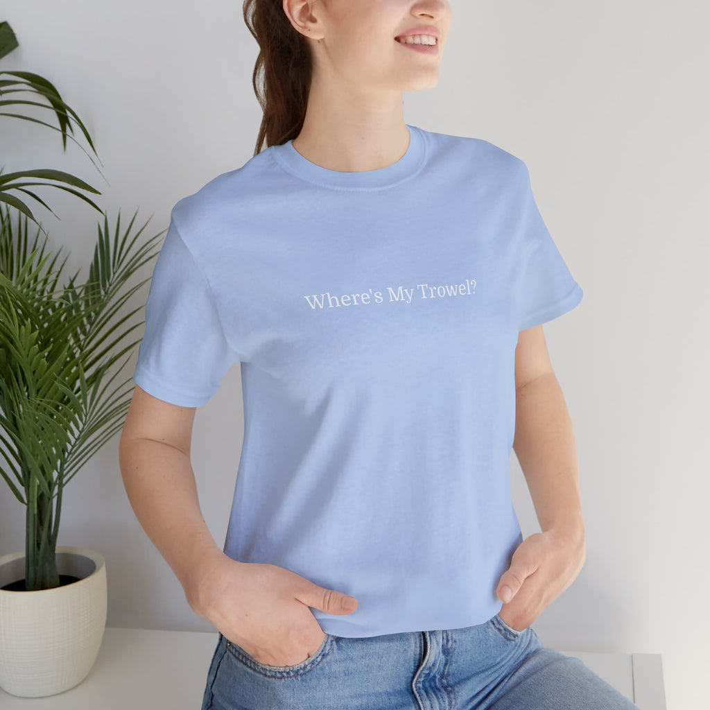 "Where's My Trowel?" Garden Tee — Funny Gardener Shirt