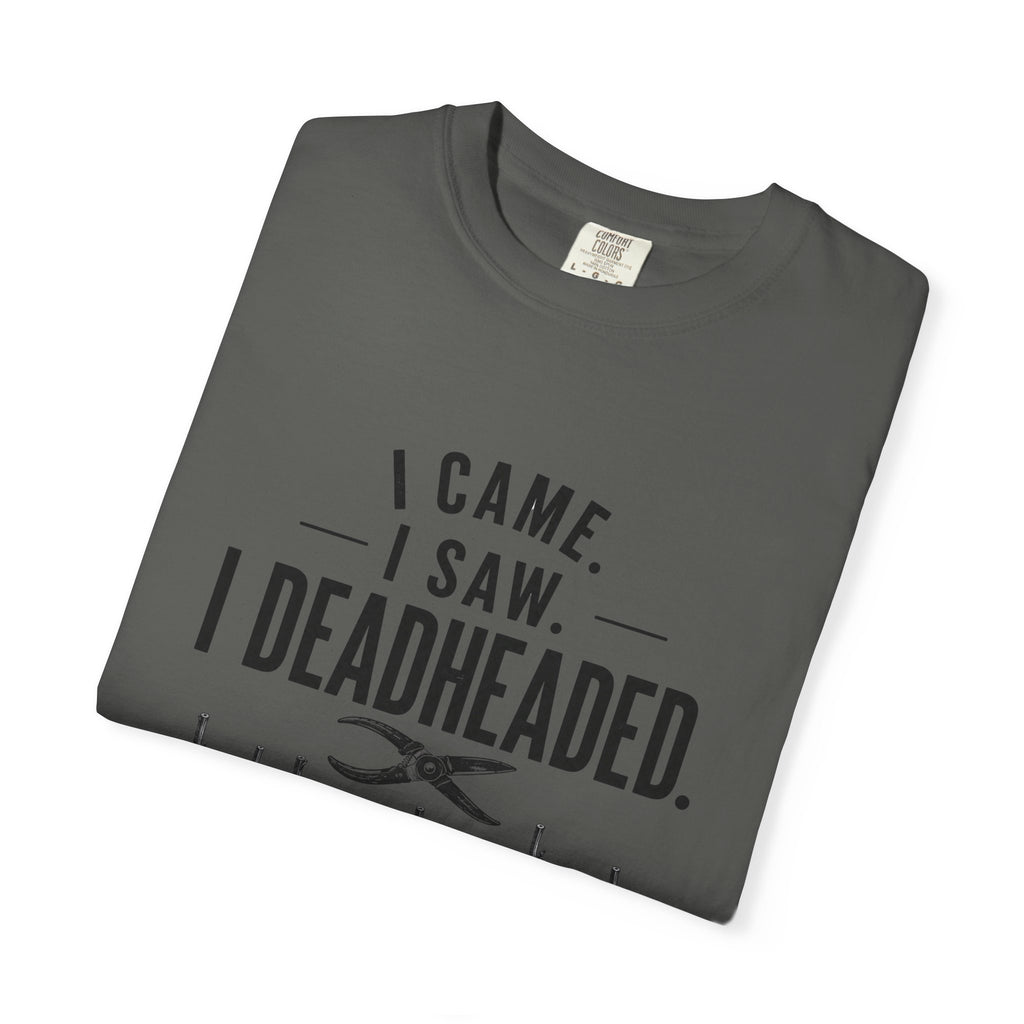 I Came I Saw I Deadheaded T-Shirt — Gardener Pun Graphic Tee