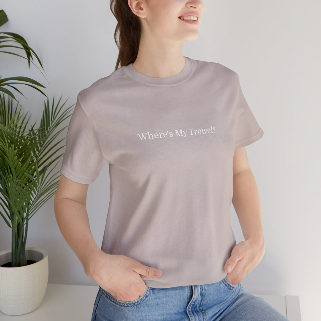 "Where's My Trowel?" Garden Tee — Funny Gardener Shirt