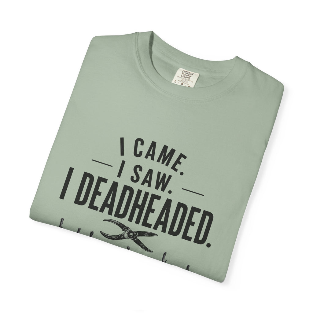 I Came I Saw I Deadheaded T-Shirt — Gardener Pun Graphic Tee